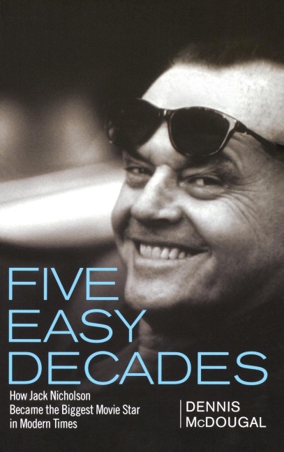 Five Easy Decades: How Jack Nicholson Became the Biggest Movie Star in Modern Times