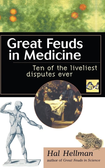 Great Feuds in Medicine: Ten of the Liveliest Disputes Ever