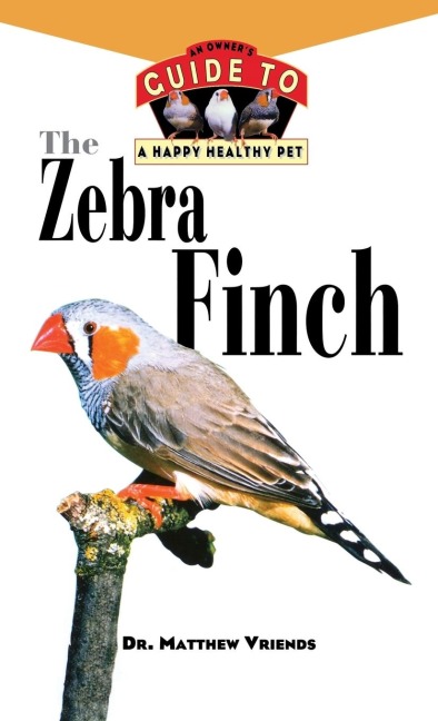 The Zebra Finch: An Owner's Guide to a Happy Healthy Pet