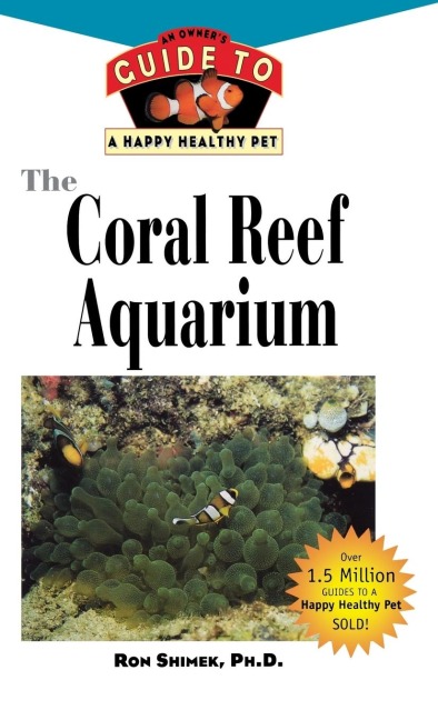 The Coral Reef Aquarium: An Owners Guide to a Happy Healthy Fish