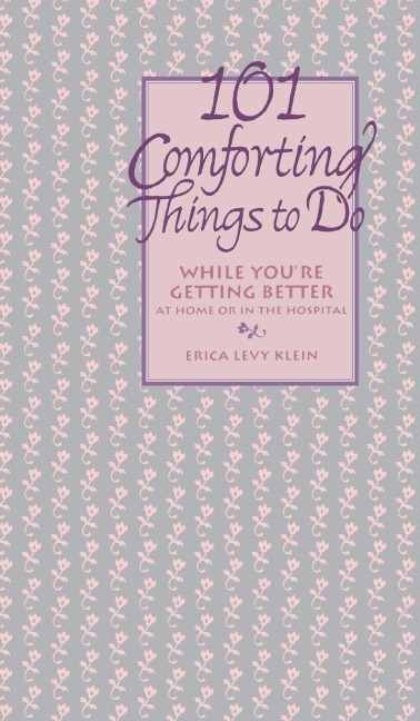 101 Comforting Things to Do: While Youre Getting Better at Home or in the Hospital