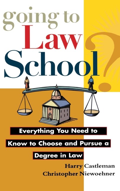 Going to Law School: Everything You Need to Know to Choose and Pursue a Degree in Law