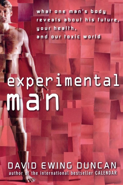 Experimental Man: What One Man's Body Reveals about His Future, Your Health, and Our Toxic World