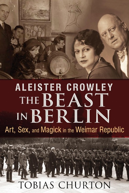 Aleister Crowley: The Beast in Berlin Art, Sex, and Magick in the Weimar Republic