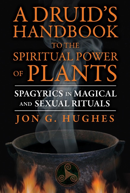 A Druids Handbook to the Spiritual Power of Plants: Spagyrics in Magical and Sexual Rituals