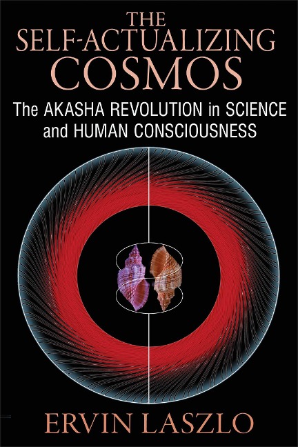 The Self-Actualizing Cosmos: The Akasha Revolution in Science and Human Consciousness