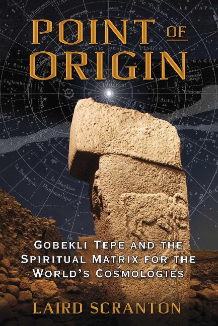 Point of Origin: Gobekli Tepe and the Spiritual Matrix for the Worlds Cosmologies