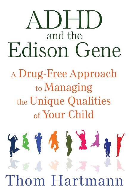 ADHD and the Edison Gene: A Drug-Free Approach to Managing the Unique Qualities of Your Child