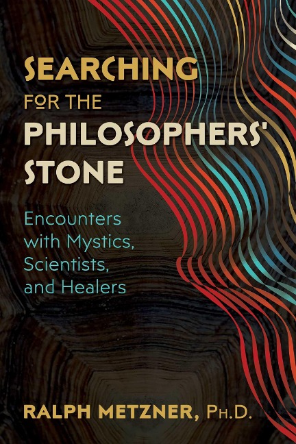 Searching for the Philosophers Stone: Encounters with Mystics, Scientists, and Healers