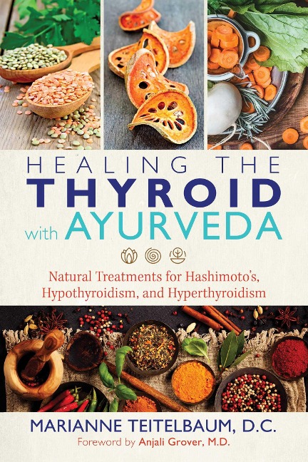 Healing the Thyroid with Ayurveda: Natural Treatments for Hashimotos, Hypothyroidism, and Hyperthyroidism