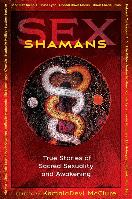 Sex Shamans True Stories of Sacred Sexuality and Awakening