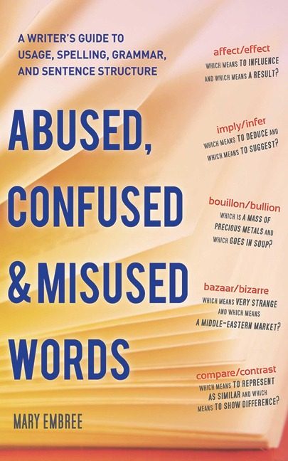 Abused, Confused, and Misused Words: A Writers Guide to Usage, Spelling, Grammar, and Sentence Structure