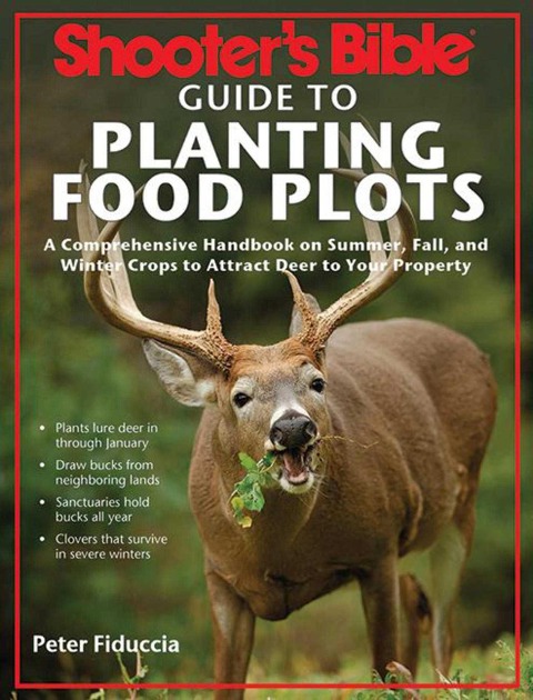 Shooters Bible Guide to Planting Food Plots: A Comprehensive Handbook on Summer, Fall, and Winter Crops to Attract Deer to Your Property