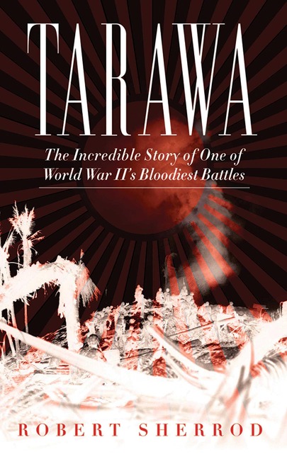 Tarawa: The Incredible Story of One of World War IIs Bloodiest Battles