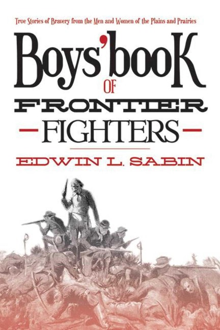 Boys Book of Frontier Fighters: True Stories of Bravery from the Men and Women of the Plains and Prairies