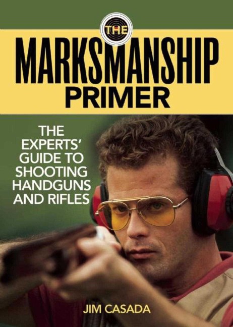 The Marksmanship Primer: The Experts Guide to Shooting Handguns and Rifles