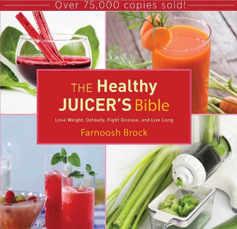 The Healthy Juicers Bible: Lose Weight, Detoxify, Fight Disease, and Live Long