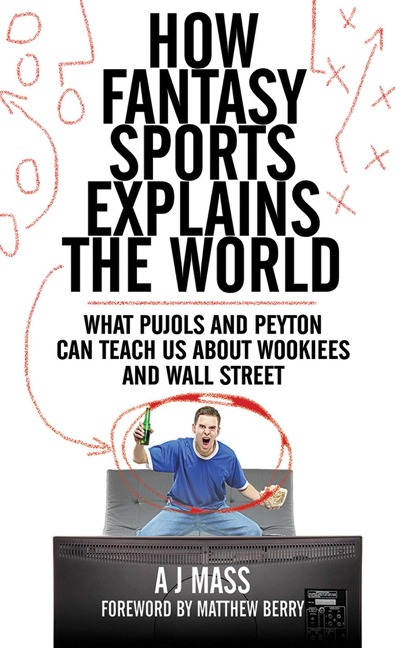 How Fantasy Sports Explains the World: What Pujols and Peyton Can Teach Us about Wookiees and Wall Street