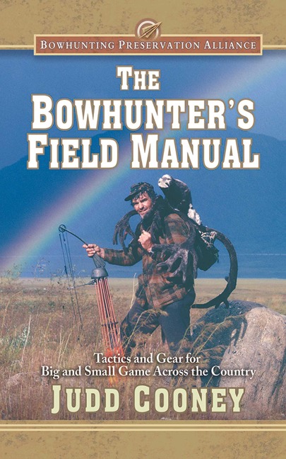 The Bowhunters Field Manual: Tactics and Gear for Big and Small Game Across the Country