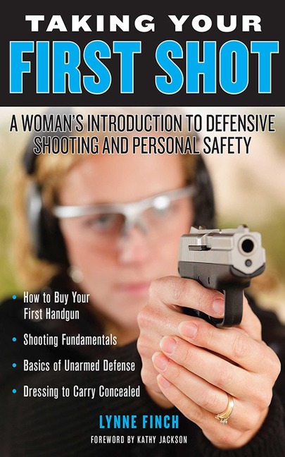 Taking Your First Shot: A Womans Introduction to Defensive Shooting and Personal Safety