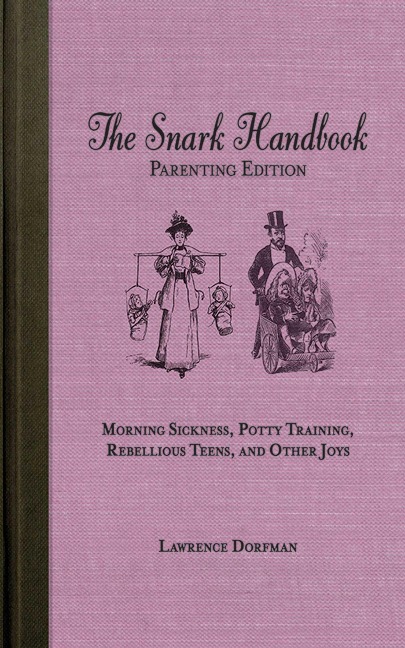 The Snark Handbook, Parenting Edition: Morning Sickness, Potty Training, Rebellious Teens, and Other Joys