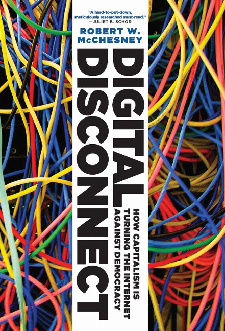 Digital Disconnect: How Capitalism Is Turning the Internet Against Democracy
