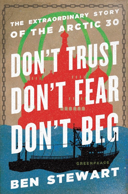 Dont Trust, Dont Fear, Dont Beg: The Extraordinary Story of the Arctic 30