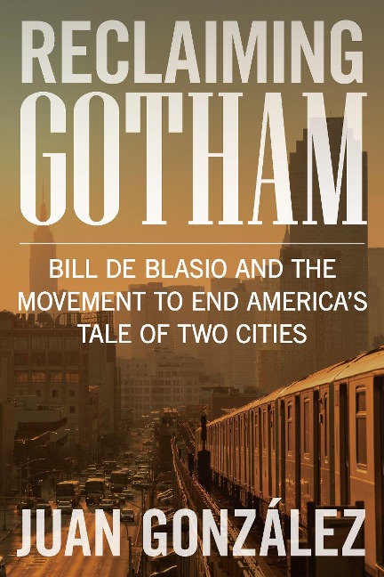 Reclaiming Gotham: Bill de Blasio and the Movement to End Americas Tale of Two Cities