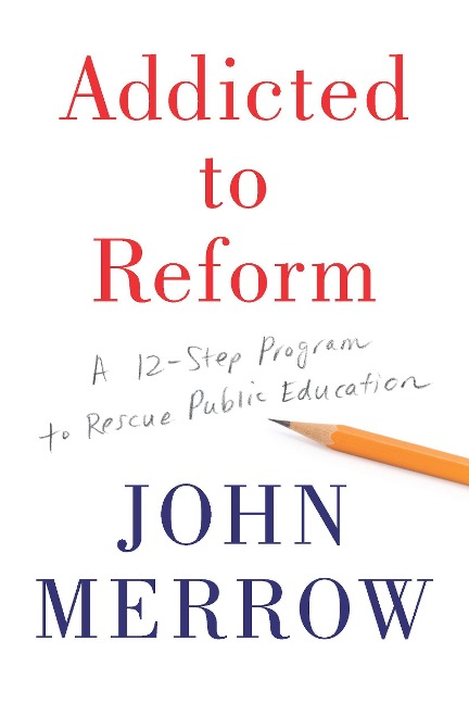 Addicted to Reform: A 12-Step Program to Rescue Public Education
