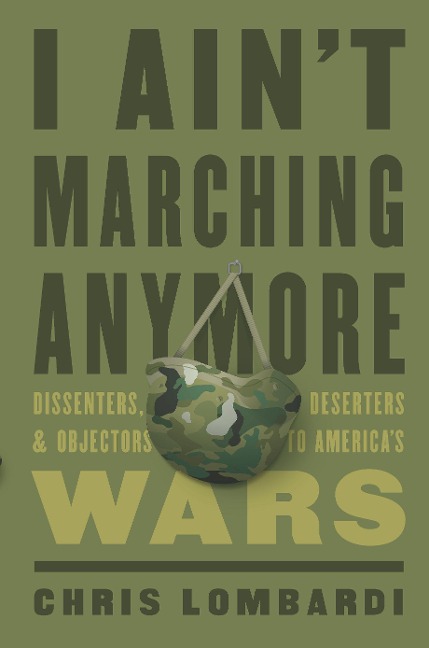 I Aint Marching Anymore: Dissenters, Deserters, and Objectors to Americas Wars