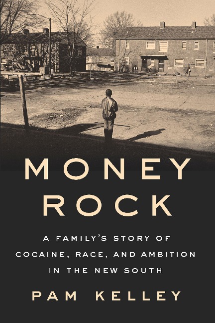 Money Rock: A Family's Story of Cocaine, Race, and Ambition in the New South