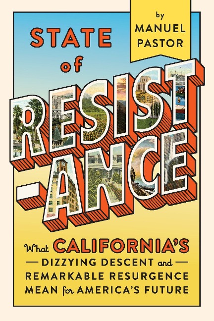 State of Resistance: What Californias Dizzying Descent and Remarkable Resurgence Mean for Americas Future