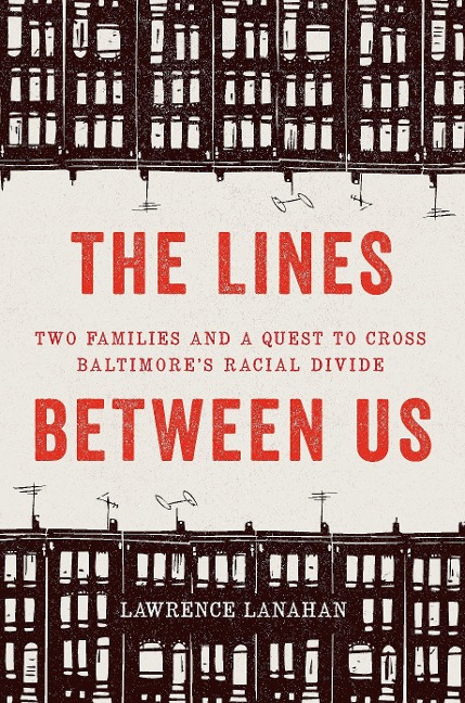 The Lines Between Us: Two Families and a Quest to Cross Baltimores Racial Divide