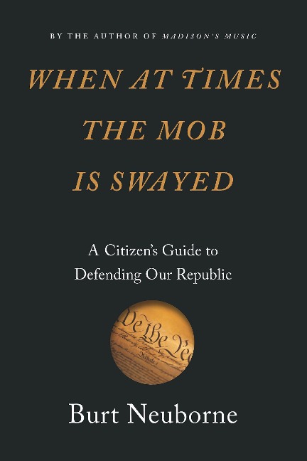 When at Times the Mob Is Swayed: A Citizen's Guide to Defending Our Republic