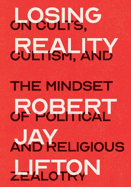 Losing Reality: On Cults, Cultism, and the Mindset of Political and Religious Zealotry