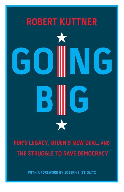 Going Big: Fdrs Legacy, Bidens New Deal, and the Struggle to Save Democracy