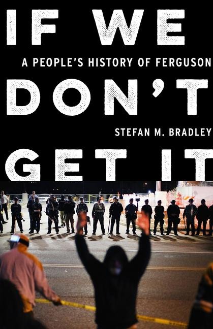 If We Dont Get It: A Peoples History of Ferguson