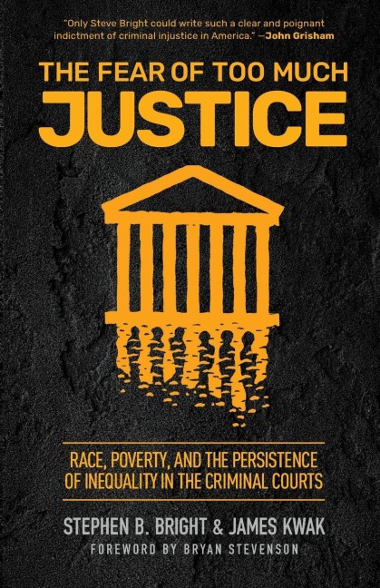 The Fear of Too Much Justice: Race, Poverty, and the Persistence of Inequality in the Criminal Courts
