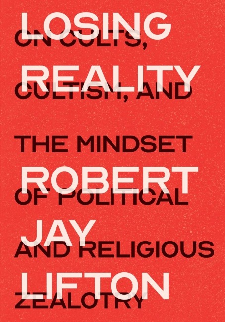 Losing Reality: On Cults, Cultism, and the Mindset of Political and Religious Zealotry