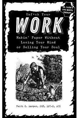 Unfuck Your Work: Makin Paper Without Losing Your Mind or Selling Your Soul