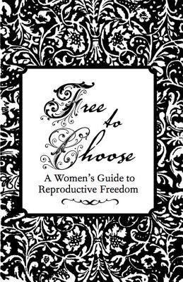 Free to Choose: A Womens Guide to Reproductive Freedom
