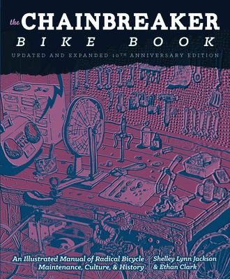 Chainbreaker Bike Book: An Illustrated Manual of Radical Bicycle Maintenance, Culture & History