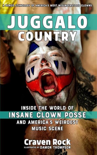 Juggalo Country: Inside the World of Insane Clown Posse and Americas Weirdest Music Scene