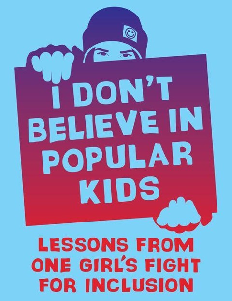 I Don't Believe in Popular Kids: Lessons from One Girl's Fight for Inclusion