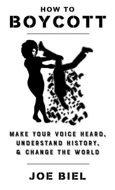 How to Boycott: Make Your Voice Heard, Understand History, & Change the World