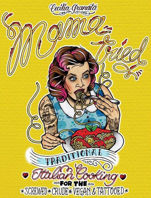 Mama Tried: Traditional Italian Cooking for the Screwed, Crude, Vegan, and Tattooed