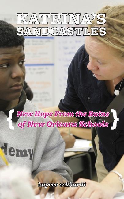 Katrinas Sandcastles: New Hope from the Ruins of New Orleans Schools