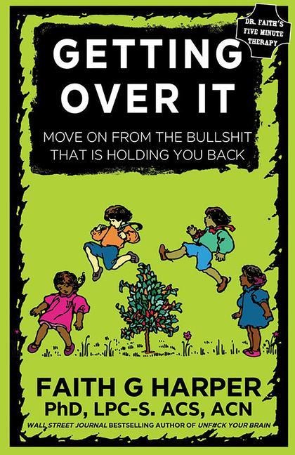 Getting Over It: When Other People Are Total Assholes or Youre Just Tired of Your Own Bullshit