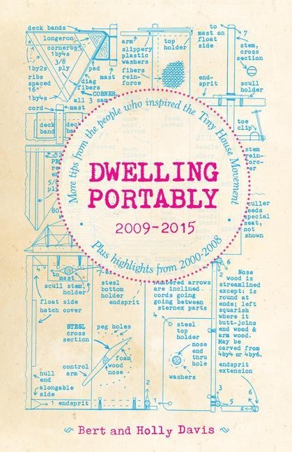 Dwelling Portably 2009-2015: More Tips from the People Who Inspired the Tiny House Movement, Plus Highlights from 2000-2008