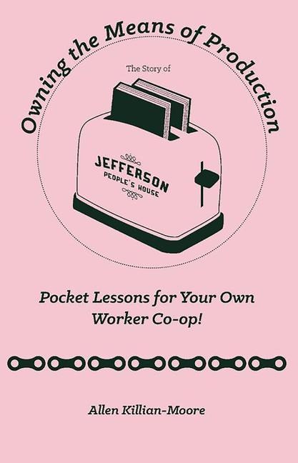 Owning the Means of Production: Pocket Lessons for Your Own Worker Co-Op!